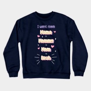 I went from mama to mommy to mom to bruh Crewneck Sweatshirt